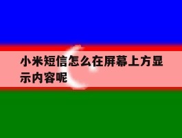 小米短信怎么在屏幕上方显示内容呢