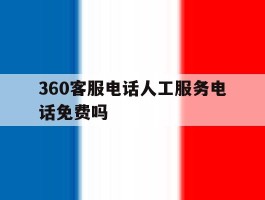 360客服电话人工服务电话免费吗