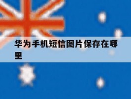 华为手机短信图片保存在哪里