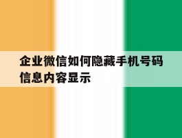 企业微信如何隐藏手机号码信息内容显示的简单介绍